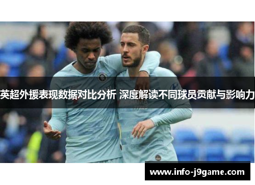 英超外援表现数据对比分析 深度解读不同球员贡献与影响力