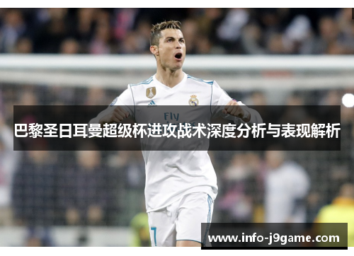 巴黎圣日耳曼超级杯进攻战术深度分析与表现解析
