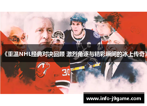 《重温NHL经典对决回顾 激烈角逐与精彩瞬间的冰上传奇》