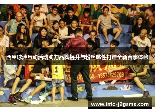西甲球迷互动活动助力品牌提升与粉丝黏性打造全新赛事体验