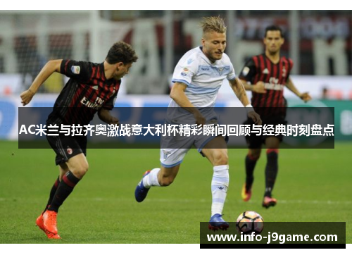 AC米兰与拉齐奥激战意大利杯精彩瞬间回顾与经典时刻盘点