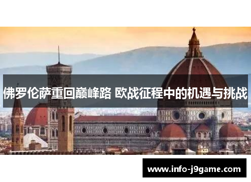 佛罗伦萨重回巅峰路 欧战征程中的机遇与挑战