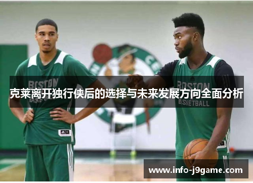 克莱离开独行侠后的选择与未来发展方向全面分析