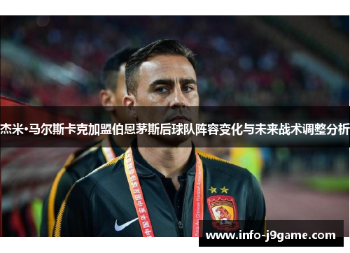 杰米·马尔斯卡克加盟伯恩茅斯后球队阵容变化与未来战术调整分析