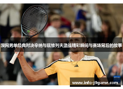 澳网男单经典对决辛纳与兹维列夫激战精彩瞬间与赛场背后的故事