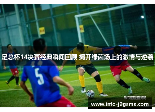 足总杯14决赛经典瞬间回顾 揭开绿茵场上的激情与逆袭