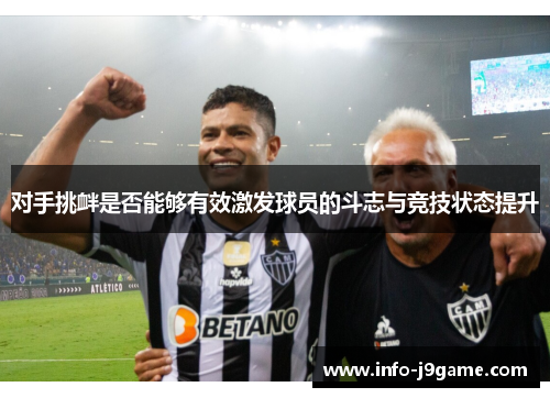 对手挑衅是否能够有效激发球员的斗志与竞技状态提升