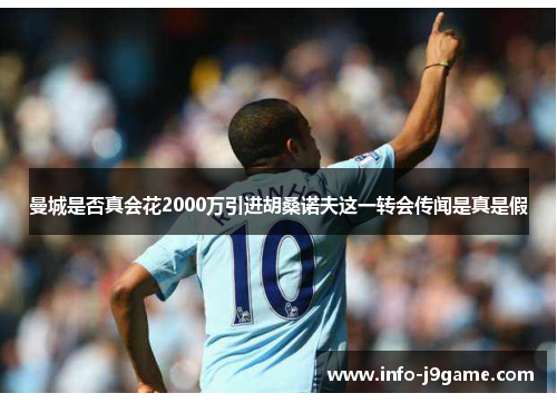 曼城是否真会花2000万引进胡桑诺夫这一转会传闻是真是假