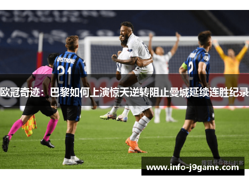 欧冠奇迹：巴黎如何上演惊天逆转阻止曼城延续连胜纪录
