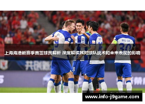上海海港新赛季首签球员解析 深度解读其对球队战术和未来表现的影响