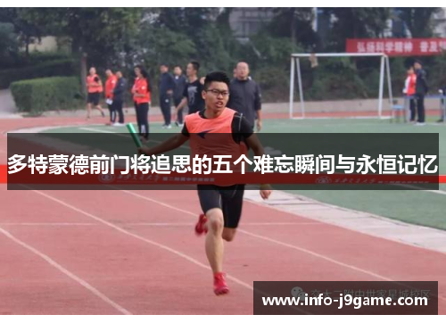 多特蒙德前门将追思的五个难忘瞬间与永恒记忆