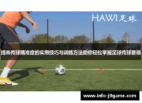 提高传球精准度的实用技巧与训练方法助你轻松掌握足球传球要领