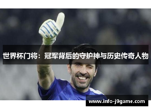 世界杯门将：冠军背后的守护神与历史传奇人物