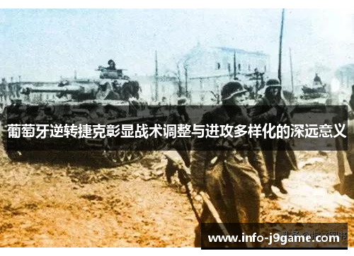 葡萄牙逆转捷克彰显战术调整与进攻多样化的深远意义