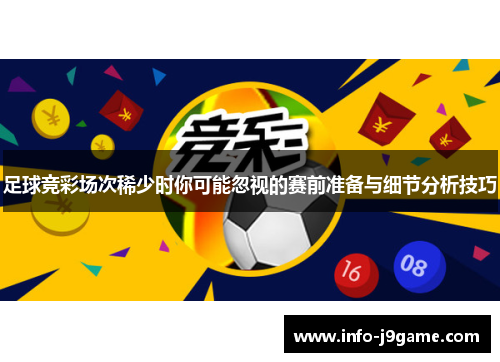 足球竞彩场次稀少时你可能忽视的赛前准备与细节分析技巧