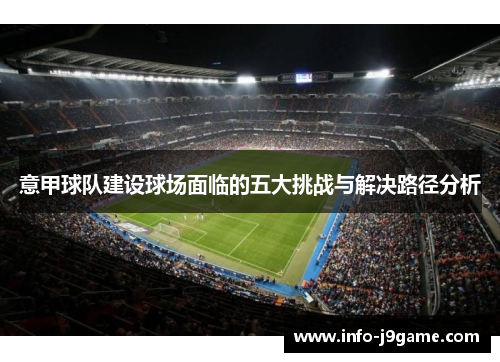 意甲球队建设球场面临的五大挑战与解决路径分析