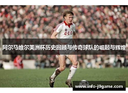 阿尔马维尔美洲杯历史回顾与传奇球队的崛起与辉煌 阿尔马维尔美洲杯历史回顾与传奇球队的崛起与辉煌