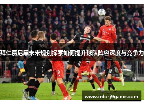 拜仁慕尼黑未来规划探索如何提升球队阵容深度与竞争力