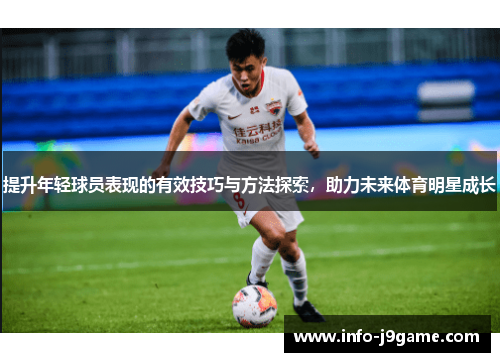提升年轻球员表现的有效技巧与方法探索，助力未来体育明星成长
