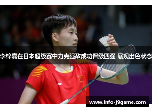 李梓嘉在日本超级赛中力克强敌成功晋级四强 展现出色状态