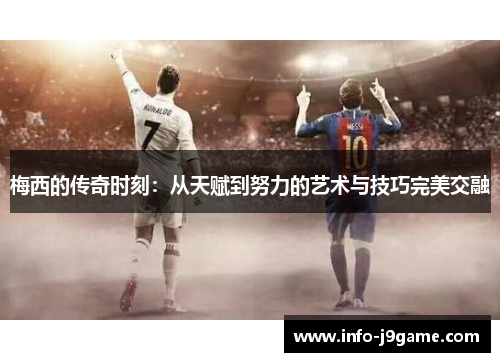 梅西的传奇时刻：从天赋到努力的艺术与技巧完美交融