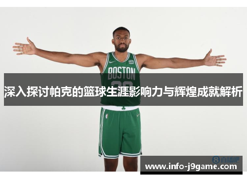 深入探讨帕克的篮球生涯影响力与辉煌成就解析