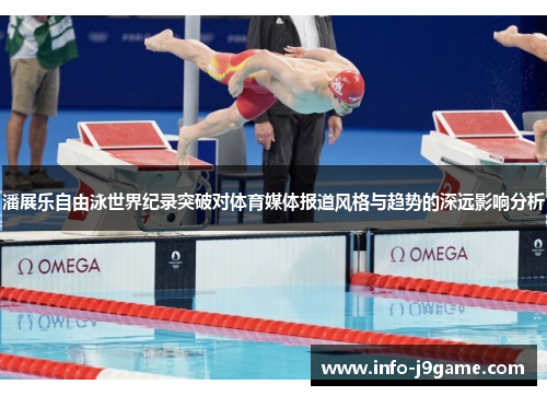 潘展乐自由泳世界纪录突破对体育媒体报道风格与趋势的深远影响分析